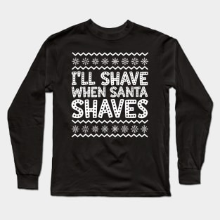 I'll Shave When Santa Shaves Ugly Christmas Long Sleeve T-Shirt